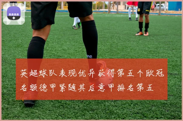英超球队表现优异获得第五个欧冠名额德甲紧随其后意甲排名第五