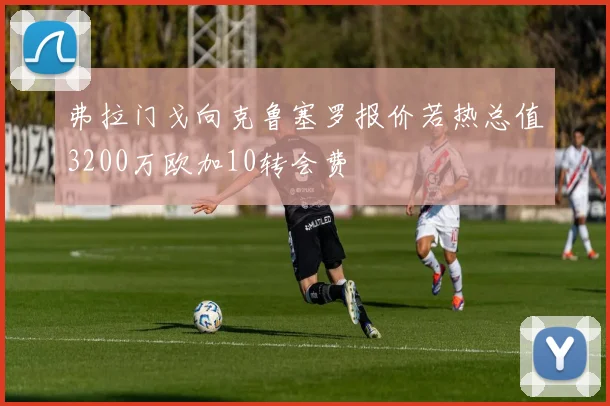 弗拉门戈向克鲁塞罗报价若热总值3200万欧加10转会费